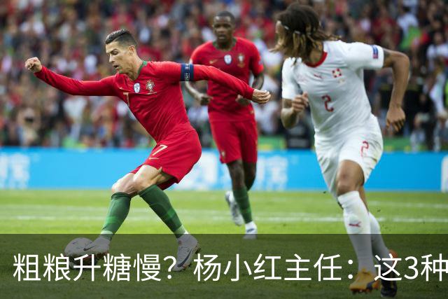 粗粮升糖慢？杨小红主任：这3种粗粮比米饭升糖快，糖友别天天吃